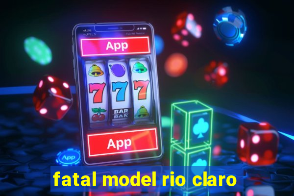 fatal model rio claro-sp